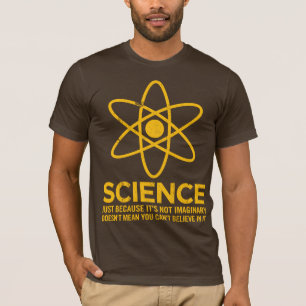 Wetenschap - gewoon omdat het niet denkbeeldig is. t-shirt