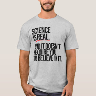 WETENSCHAP IS ECHT EN JE HOEFT HET NIET TE GELOVEN T-SHIRT