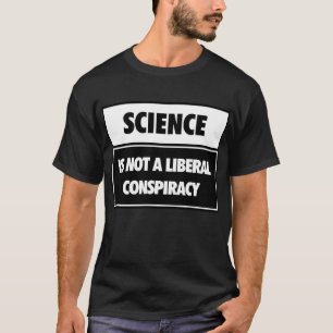 Wetenschap is geen liberale samenzwering. t-shirt