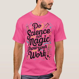 Wetenschap is geen magisch SHOW op JE WERK T-shirt