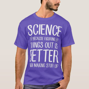 Wetenschap omdat het beter is om dingen uit te zoe t-shirt