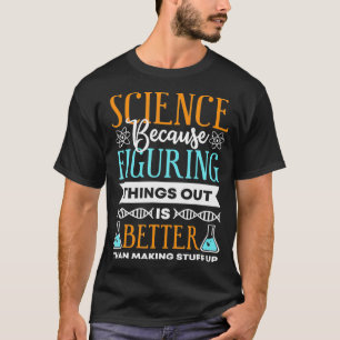 Wetenschap omdat het uitzoeken van dingen beter is t-shirt