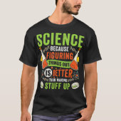 Wetenschap omdat wetenschappers dingen uitzoeken t-shirt (Voorkant)