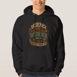 Wetenschap wordt steeds vreemder en ik ben hiervoo hoodie