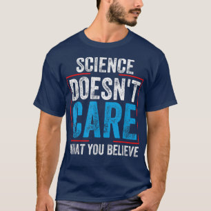 Wetenschappers-shirt Wetenschap geeft niet om wat T-shirt