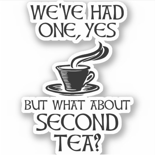 We've Had One Yes But What About Second Tea? Sticker (Voorkant)