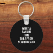 What A Fahkin Time To Be From New Ringland New Eng Sleutelhanger (Voorkant)