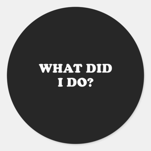 What Did I Do_ Funny, Jokes, Sarcastic  Ronde Sticker (Voorkant)