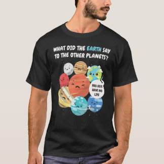 What Did The Earth Say To The Other Planets  Solar T-shirt
