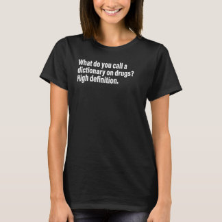 What Do You Call A Dictionary On Drugs High Defini T-shirt
