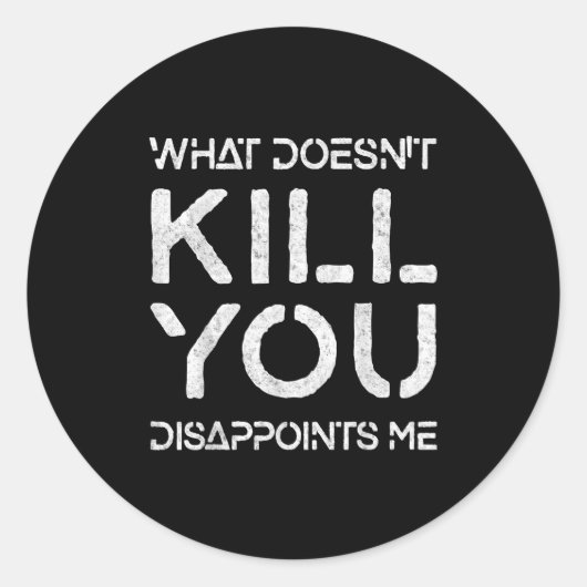 What Doesn't Kill You Disapints Me Shirt Great Dis Ronde Sticker (Voorkant)