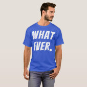 What Ever Funny Quotes funny T-shirt (Voorkant volledig)