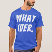 What Ever Funny Quotes funny T-shirt (Voorkant)