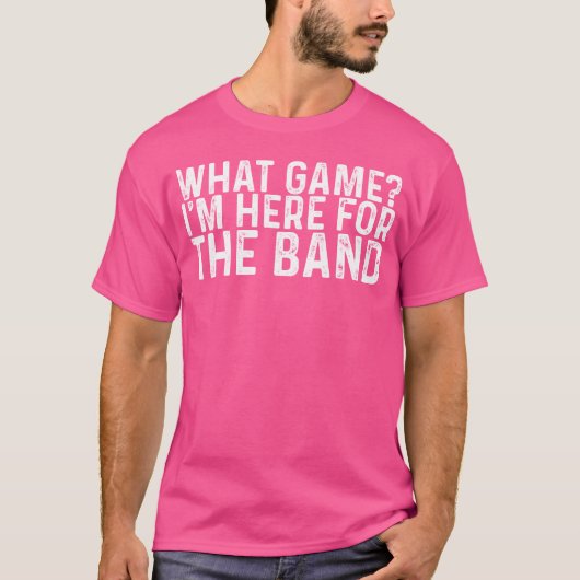 What Game Im Here Forhe Band funny T-shirt (Voorkant)