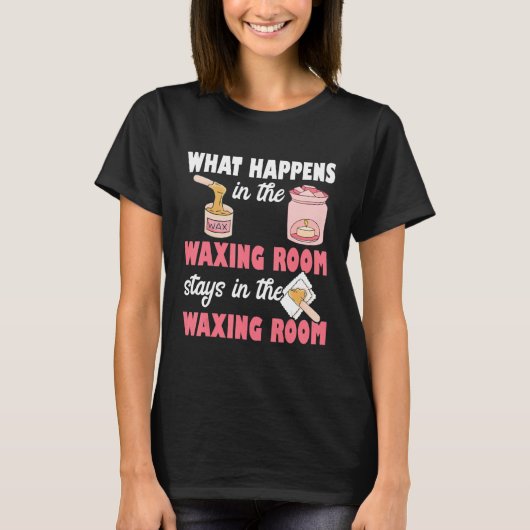 What Happens In The Waxing Room Funny Esthetician  T-shirt (Voorkant)