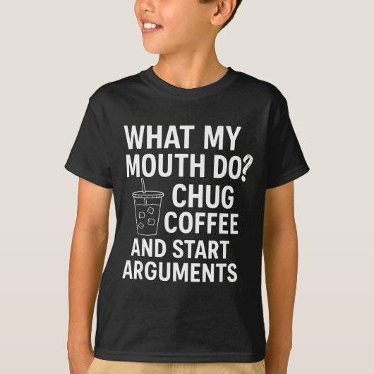 What My Mouth Do Chug Coffee And Start Arguments T-shirt (Voorkant)