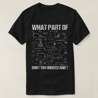 What Part Of Don't You Understand | Funny Math T-shirt