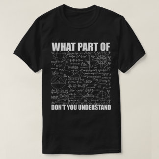 What Part Of Don't You Understand | Funny Math T-shirt