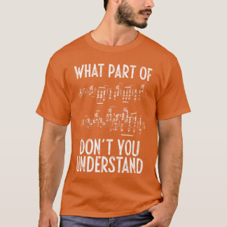 What Part ofhe Music Notes You Dont Understand Mus T-shirt