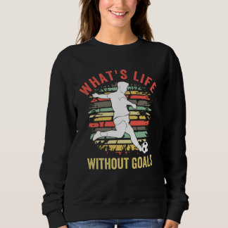 What s Life Without Goals  Soccer With Sayings Trui