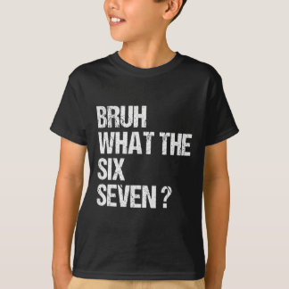 What The Bruh 67 Meme Funny Six Seven Gen Alpha Sl T-shirt