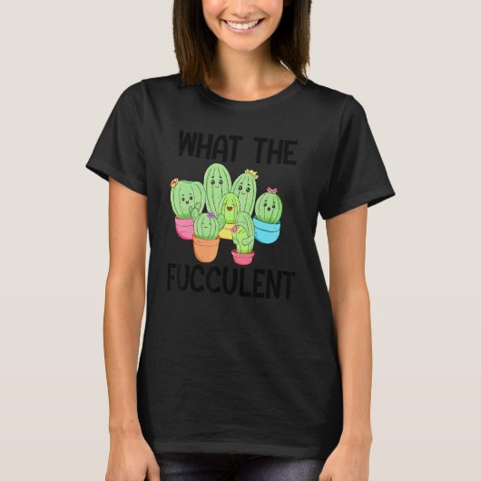 What The Fucculent Cactus Succulents Plants Garden T-shirt (Voorkant)