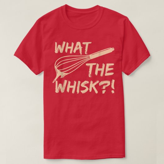 What the whisk Quote for a Baking Lover  T-shirt (Design voorkant)