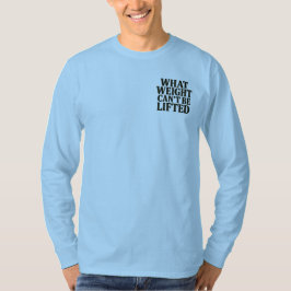 What Weight Can't Be Lifted Longsleeve T-shirt