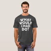 What Would CHAD Do  Name T-shirt (Voorkant volledig)