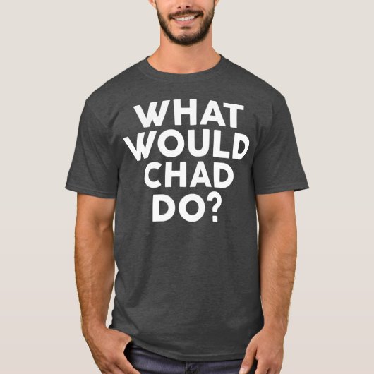 What Would CHAD Do  Name T-shirt (Voorkant)