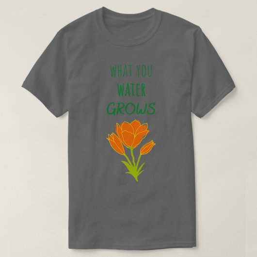 What you water grows t-shirt (Design voorkant)