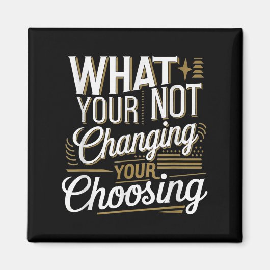 What Your Not Changing Your Choosing Motivational  Magneet (Voorkant)