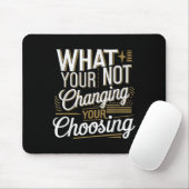 What Your Not Changing Your Choosing Motivational  Muismat (Met muis)