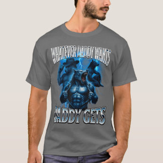 Whatever Daddy Wants Daddy Gets Alpha Wolf Meme Cr T-shirt