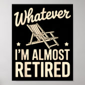 Whatever I Am Almost Retired Funny Humor Retiremen Poster (Voorkant)
