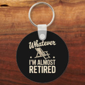 Whatever I Am Almost Retired Funny Humor Retiremen Sleutelhanger (Voorkant)