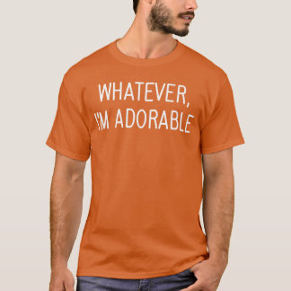 Whatever Im Adorable Funny Jokes Sarcastic Sayings T-shirt