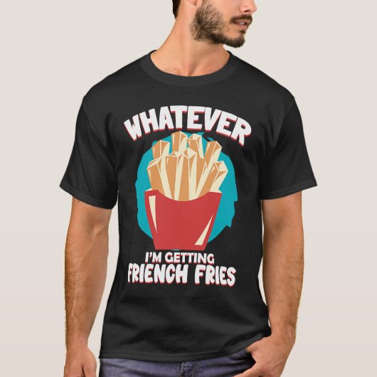 Whatever I'm Getting French Fries Potato French Fr T-shirt (Voorkant)