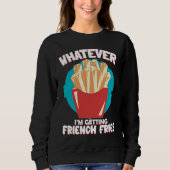 Whatever I'm Getting French Fries Potato French Fr Trui (Voorkant)