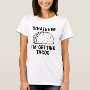 Whatever I'm Getting Tacos T-shirt