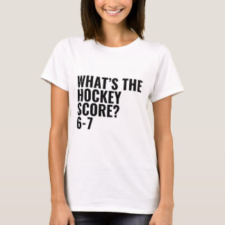 What's The Hockey Score 6-7 _1 T-shirt