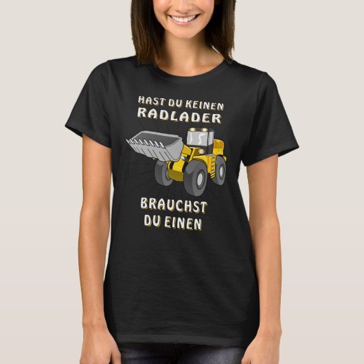 Wheel Loader You Have No Wheel Loader T-shirt (Voorkant)