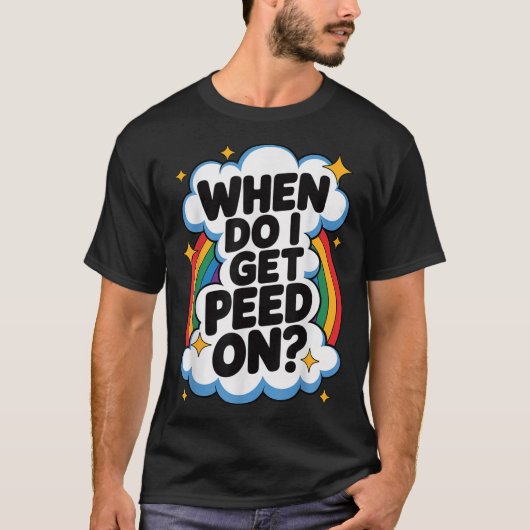 When Do I Get Peed On Funny Sarcastic Inappropriat T-shirt (Voorkant)