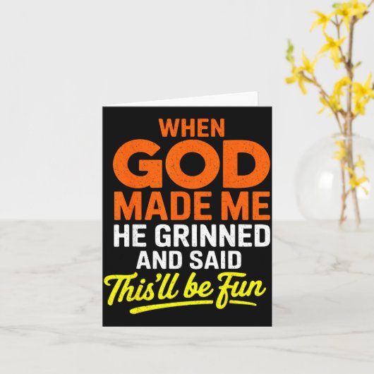 When God Made Me He Grinned And Said Funny Kaart (Gele Bloem)