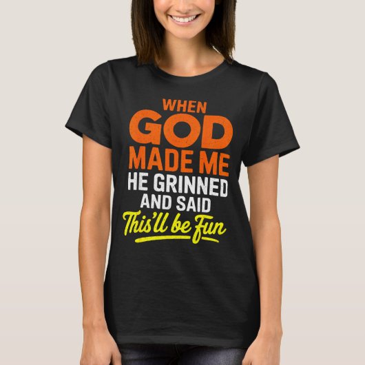When God Made Me He Grinned And Said Funny T-shirt (Voorkant)