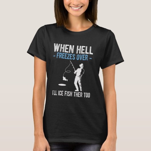 When Hell Freezes Over Ill Ice Fish There Too Ice  T-shirt (Voorkant)