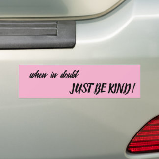 when in doubt, JUST BE KIND! Bumpersticker