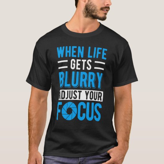 When life gets blurry adjust your focus Photograph T-shirt (Voorkant)