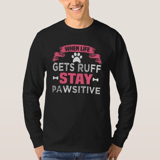 When Life Gets Ruff Stay Pawsitive T-shirt (Voorkant)
