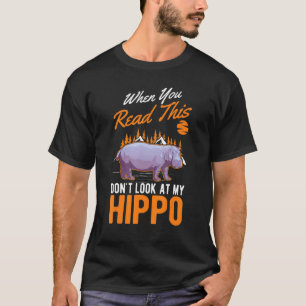 When You Read This Don't Look At My Hippo 1 T-shirt